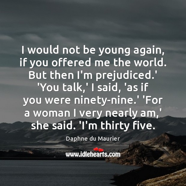 I would not be young again, if you offered me the world. Daphne du Maurier Picture Quote