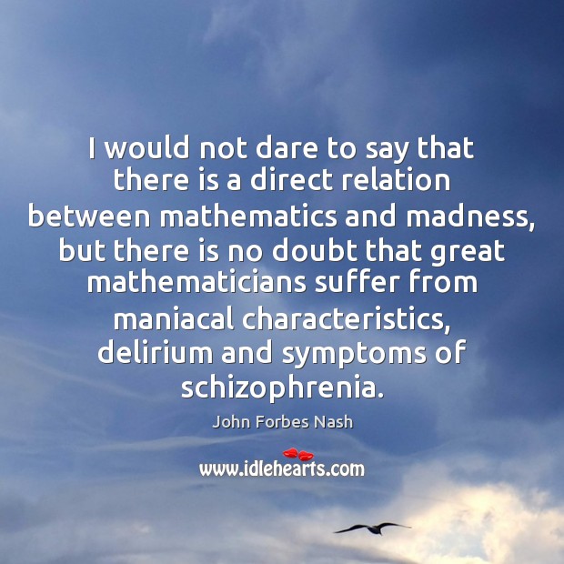 I would not dare to say that there is a direct relation John Forbes Nash Picture Quote