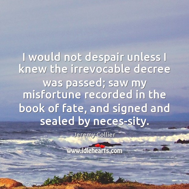 I would not despair unless I knew the irrevocable decree was passed; Image