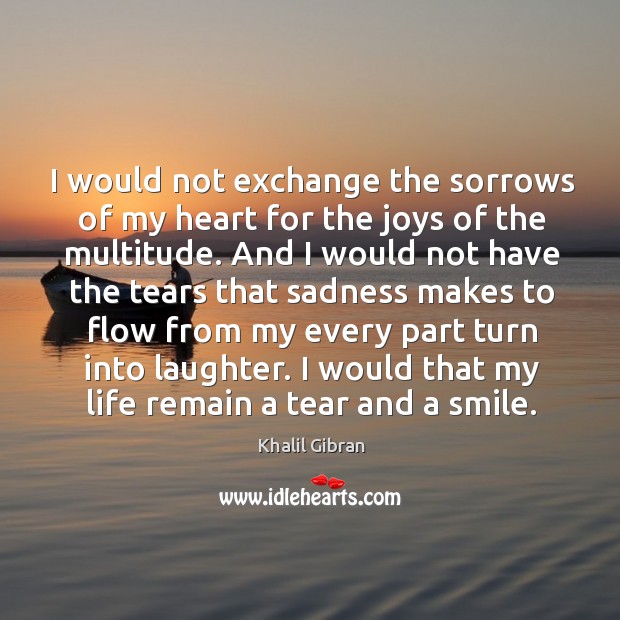 I would not exchange the sorrows of my heart for the joys Image