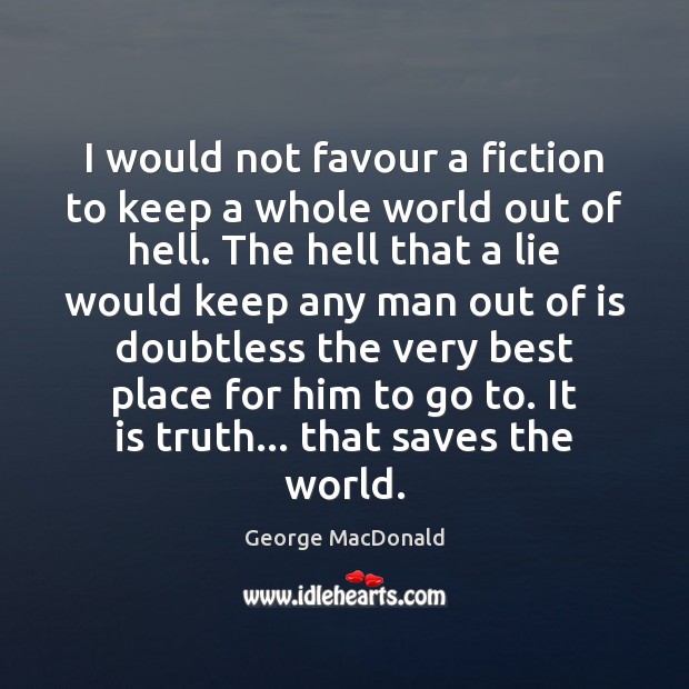 I would not favour a fiction to keep a whole world out George MacDonald Picture Quote