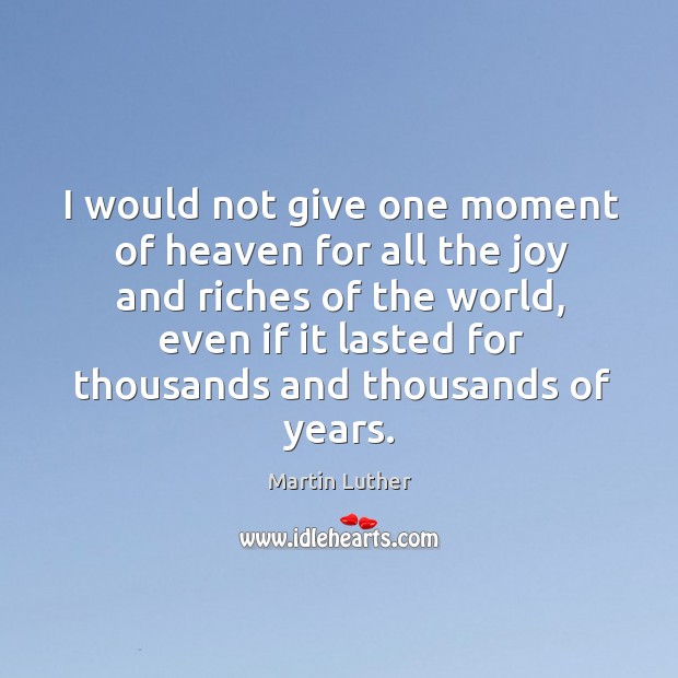I would not give one moment of heaven for all the joy Martin Luther Picture Quote