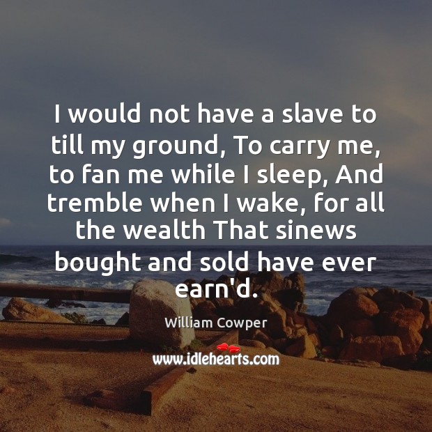 I would not have a slave to till my ground, To carry William Cowper Picture Quote
