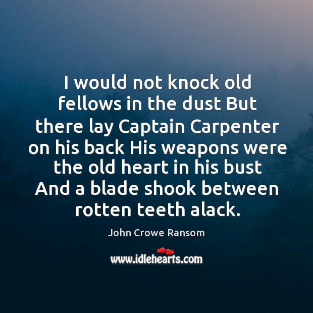 I would not knock old fellows in the dust But there lay John Crowe Ransom Picture Quote