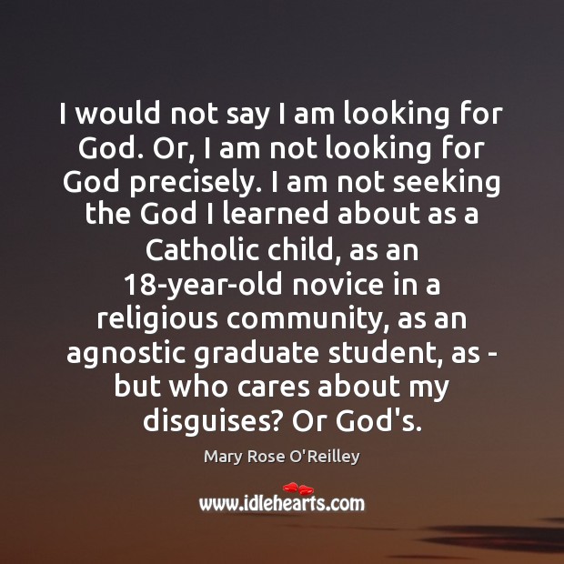 I would not say I am looking for God. Or, I am Image