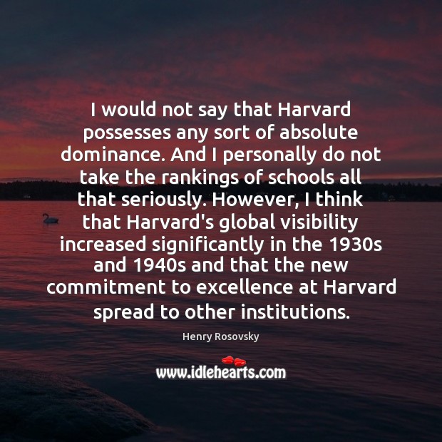 I would not say that Harvard possesses any sort of absolute dominance. Henry Rosovsky Picture Quote