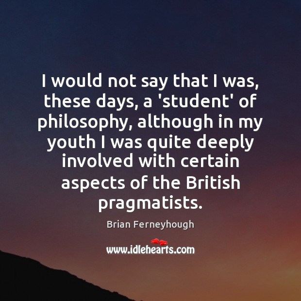 I would not say that I was, these days, a ‘student’ of Brian Ferneyhough Picture Quote