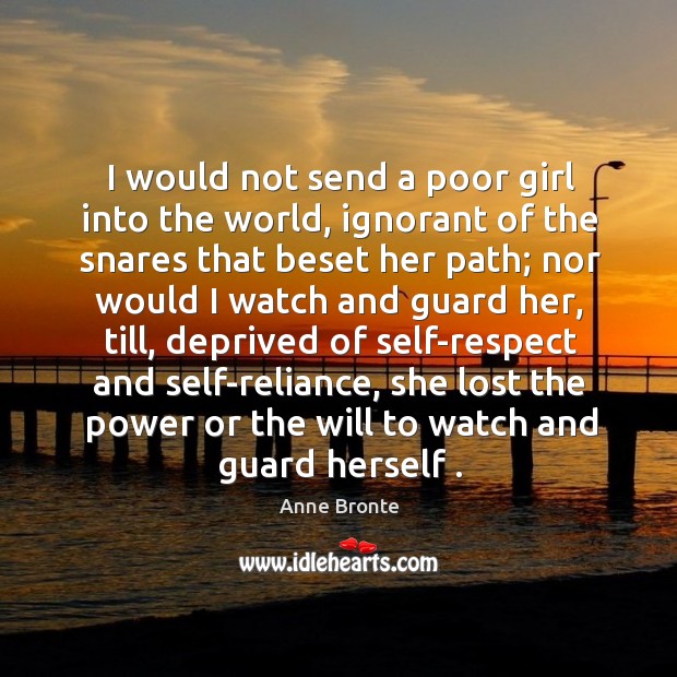 I would not send a poor girl into the world Anne Bronte Picture Quote
