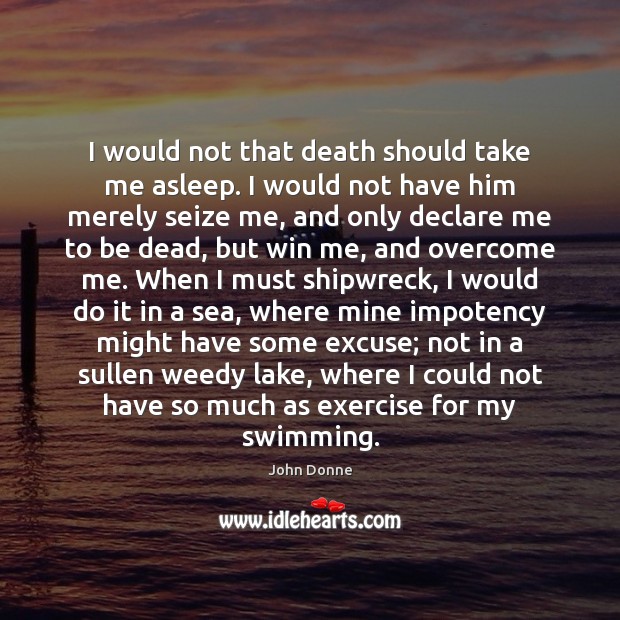 I would not that death should take me asleep. I would not John Donne Picture Quote