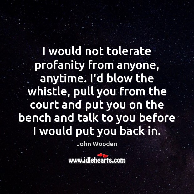 I would not tolerate profanity from anyone, anytime. I’d blow the whistle, Image