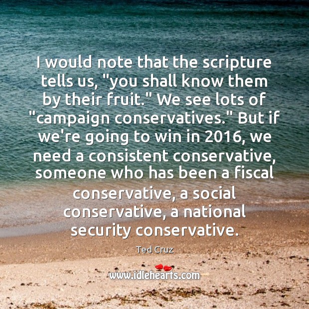 I would note that the scripture tells us, “you shall know them Ted Cruz Picture Quote
