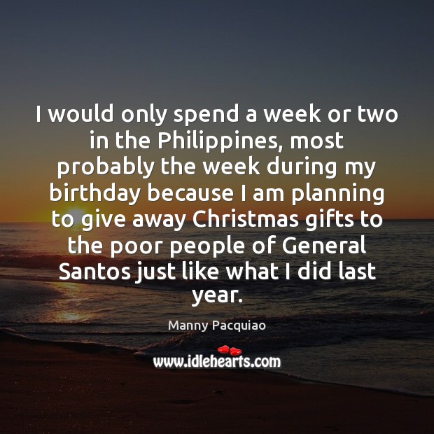 I would only spend a week or two in the Philippines, most Manny Pacquiao Picture Quote