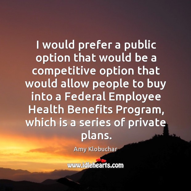 I would prefer a public option that would be a competitive option Amy Klobuchar Picture Quote