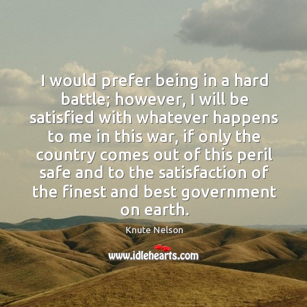 I would prefer being in a hard battle; however Knute Nelson Picture Quote