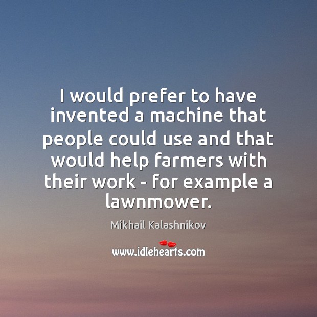 I would prefer to have invented a machine that people could use Mikhail Kalashnikov Picture Quote