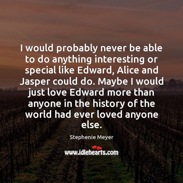 I would probably never be able to do anything interesting or special Stephenie Meyer Picture Quote