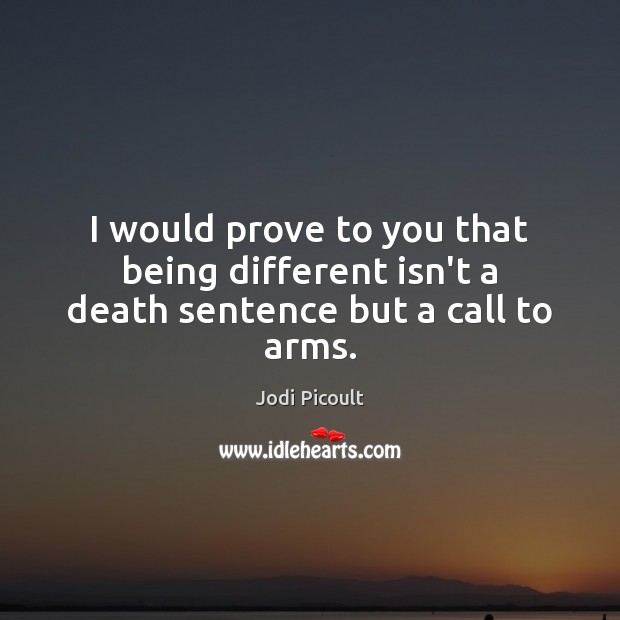 I would prove to you that being different isn’t a death sentence but a call to arms. Image