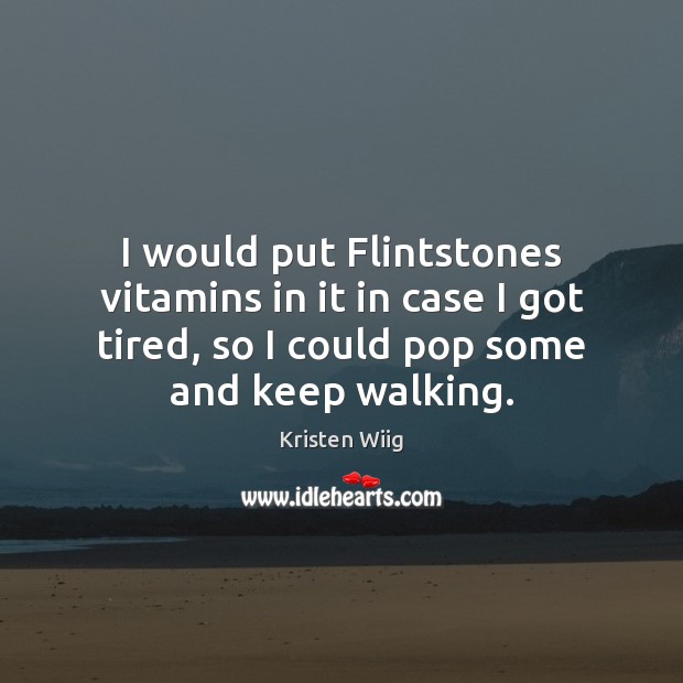 I would put Flintstones vitamins in it in case I got tired, Kristen Wiig Picture Quote
