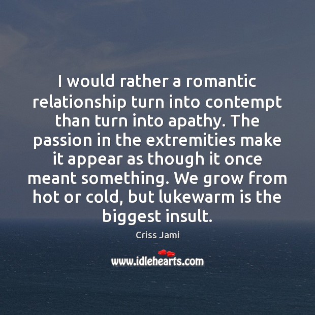 I would rather a romantic relationship turn into contempt than turn into Insult Quotes Image