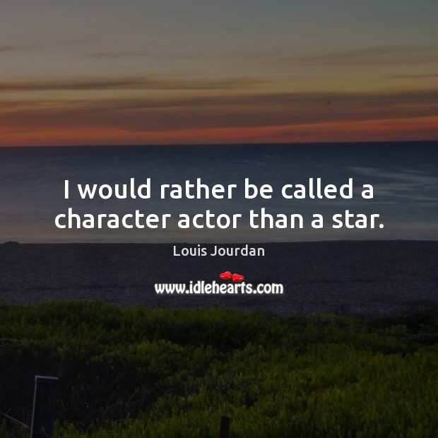 I would rather be called a character actor than a star. Louis Jourdan Picture Quote
