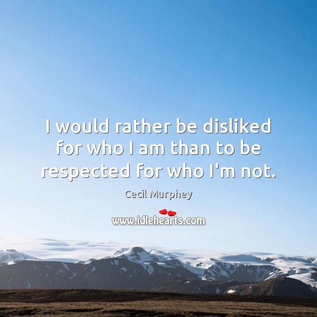I would rather be disliked for who I am than to be respected for who I’m not. Cecil Murphey Picture Quote