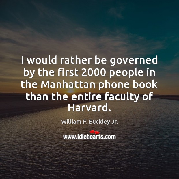I would rather be governed by the first 2000 people in the Manhattan William F. Buckley Jr. Picture Quote