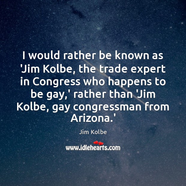 I would rather be known as ‘Jim Kolbe, the trade expert in Image
