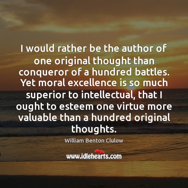 I would rather be the author of one original thought than conqueror William Benton Clulow Picture Quote