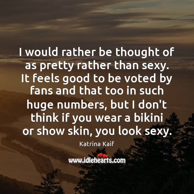 I would rather be thought of as pretty rather than sexy. It Katrina Kaif Picture Quote