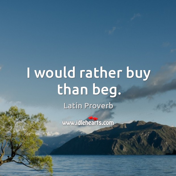 I would rather buy than beg. Image
