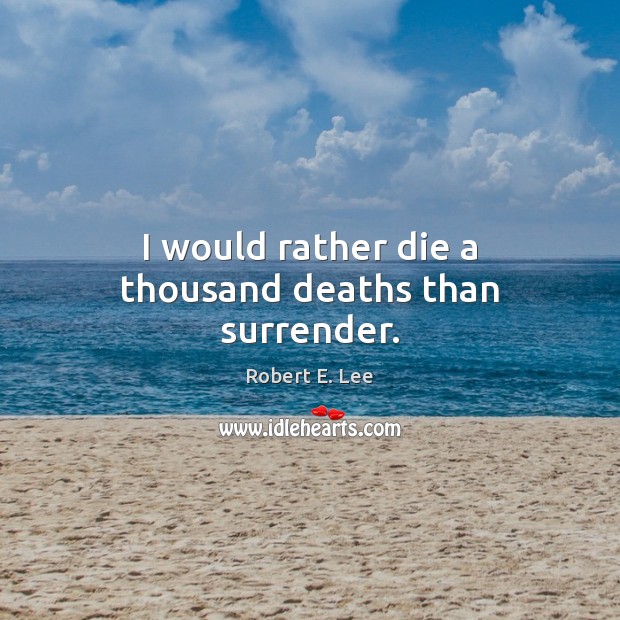 I would rather die a thousand deaths than surrender. Image