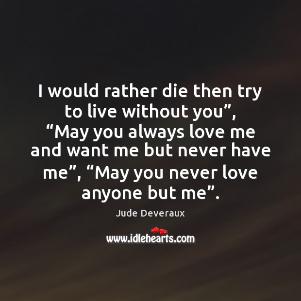 I would rather die then try to live without you”, “May you Jude Deveraux Picture Quote