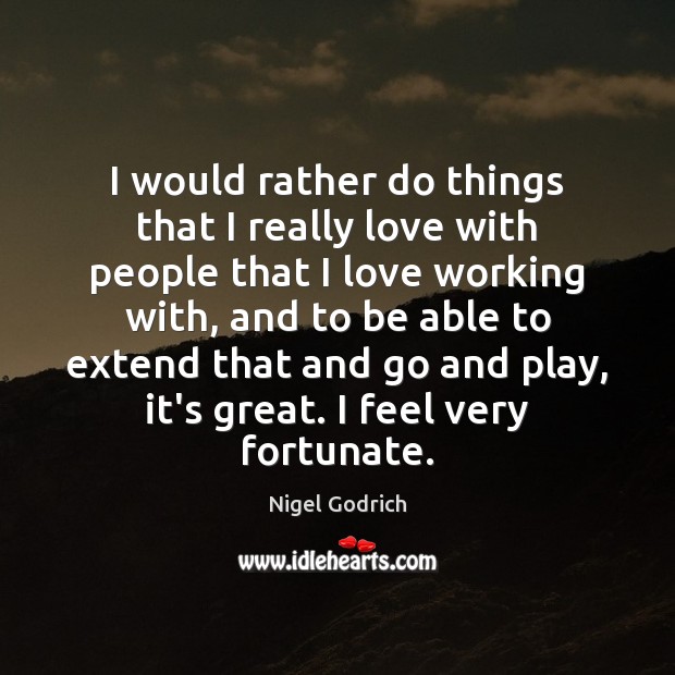 I would rather do things that I really love with people that Nigel Godrich Picture Quote