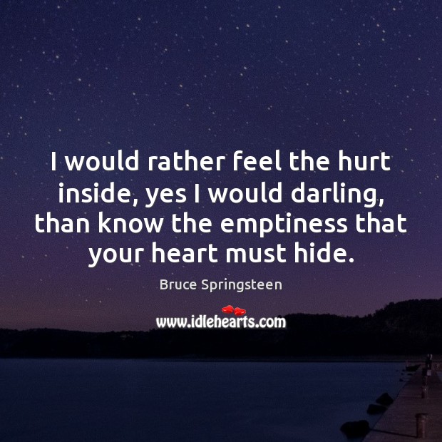 I would rather feel the hurt inside, yes I would darling, than Bruce Springsteen Picture Quote