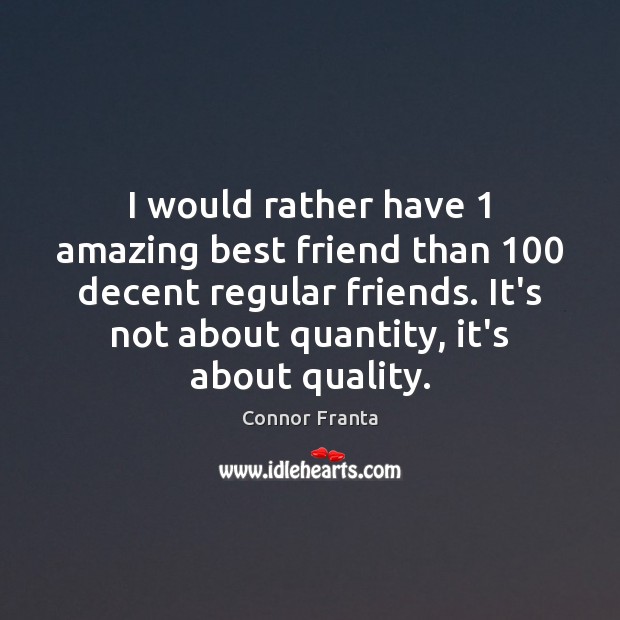 I would rather have 1 amazing best friend than 100 decent regular friends. It’s Connor Franta Picture Quote