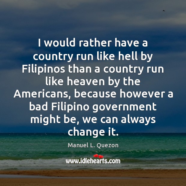 I would rather have a country run like hell by Filipinos than Image