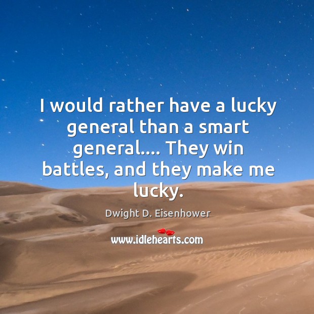 I would rather have a lucky general than a smart general…. They Image
