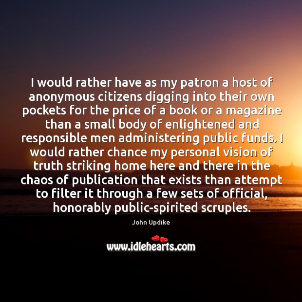 I would rather have as my patron a host of anonymous citizens digging into their own pockets John Updike Picture Quote