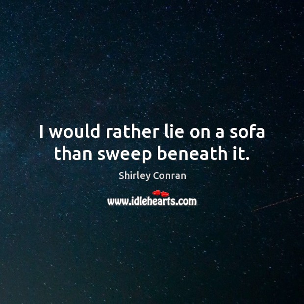 I would rather lie on a sofa than sweep beneath it. Lie Quotes Image