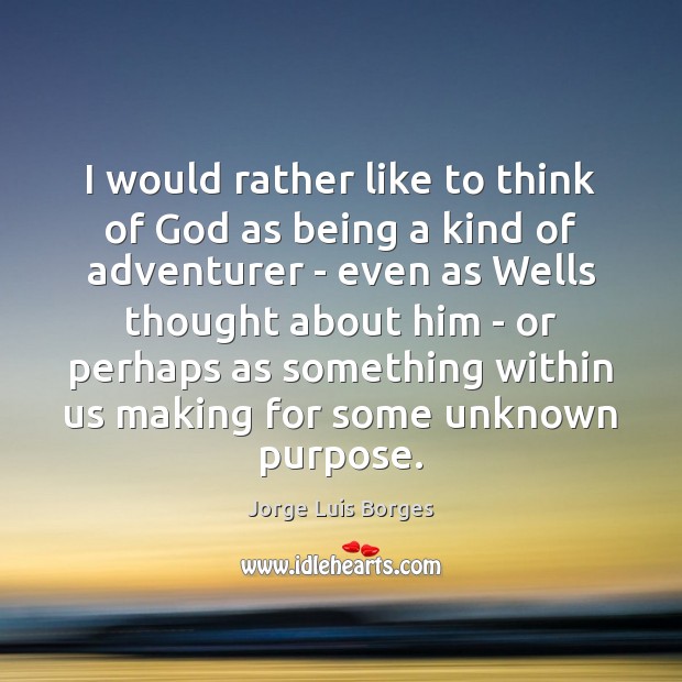 I would rather like to think of God as being a kind Jorge Luis Borges Picture Quote