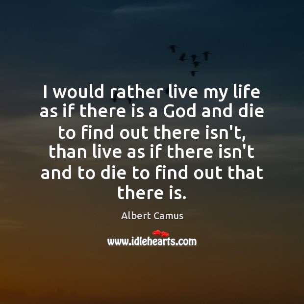 I would rather live my life as if there is a God Albert Camus Picture Quote