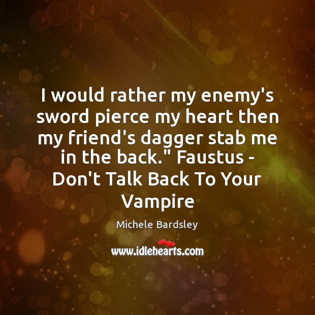 I would rather my enemy’s sword pierce my heart then my friend’s Michele Bardsley Picture Quote