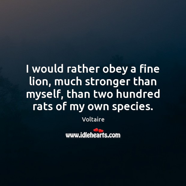 I would rather obey a fine lion, much stronger than myself, than Image