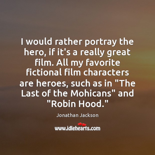 I would rather portray the hero, if it’s a really great film. Image