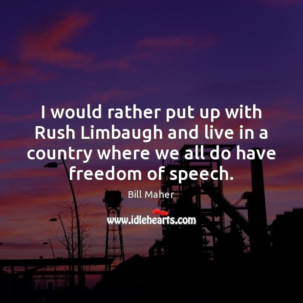 I would rather put up with Rush Limbaugh and live in a Freedom of Speech Quotes Image