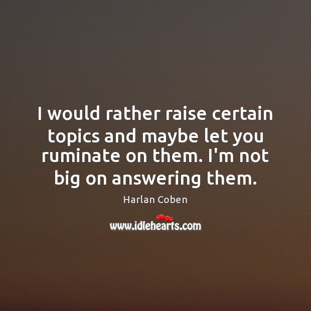 I would rather raise certain topics and maybe let you ruminate on Harlan Coben Picture Quote