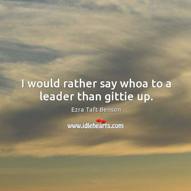 I would rather say whoa to a leader than gittie up. Image