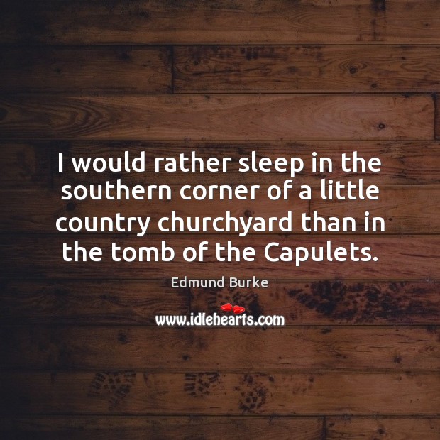 I would rather sleep in the southern corner of a little country Edmund Burke Picture Quote