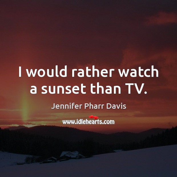 I would rather watch a sunset than TV. Image