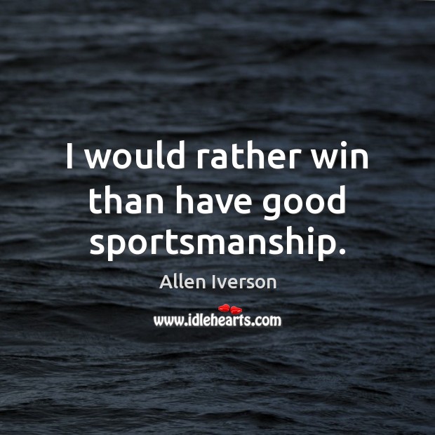 I would rather win than have good sportsmanship. Allen Iverson Picture Quote